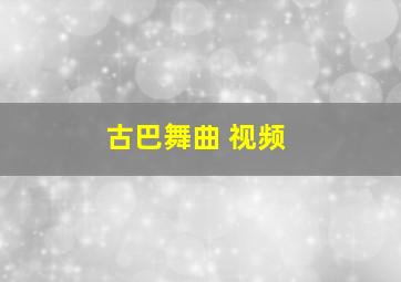 古巴舞曲 视频